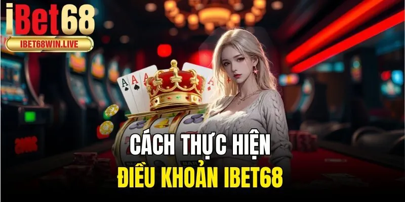 Cách thực hiện điều khoản ibet68