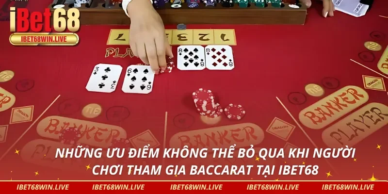 Những ưu điểm không thể bỏ qua khi người chơi tham gia Baccarat IBet68