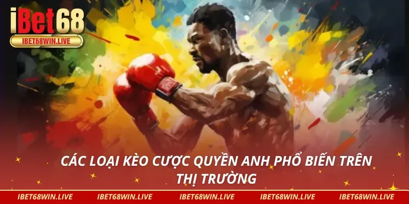 4 kèo cá cược quyền anh thịnh hành nhất