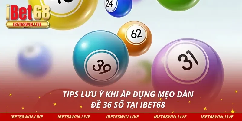 Lưu ý siêu quan trọng khi áp dụng mẹo dàn đề 36 số