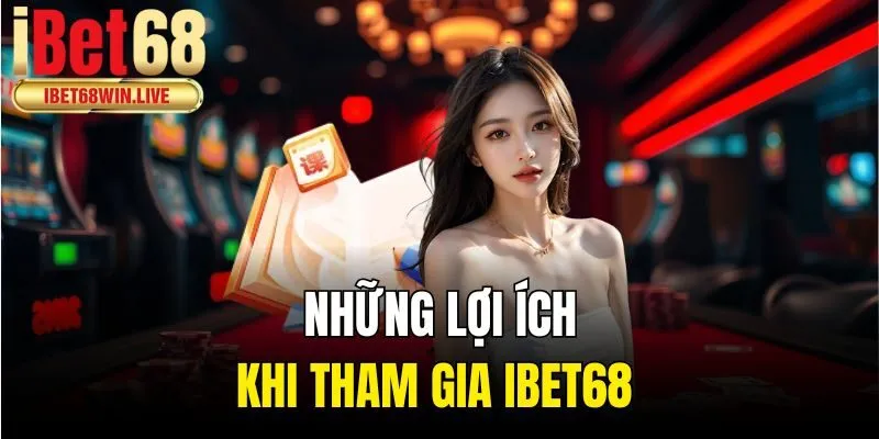 Những Lợi ích khi tham gia ibet68