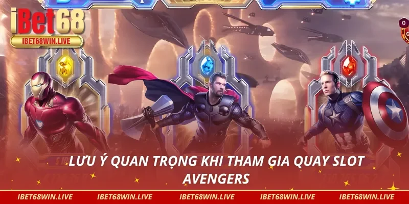 03 lưu ý quan trọng cần nắm vững khi quay slot Avengers