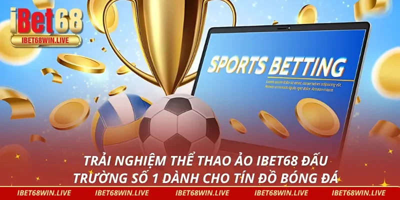 Thể thao ảo iBet68 và những gì chúng tôi muốn bạn biết